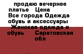 продаю вечернее платье › Цена ­ 5 000 - Все города Одежда, обувь и аксессуары » Женская одежда и обувь   . Саратовская обл.